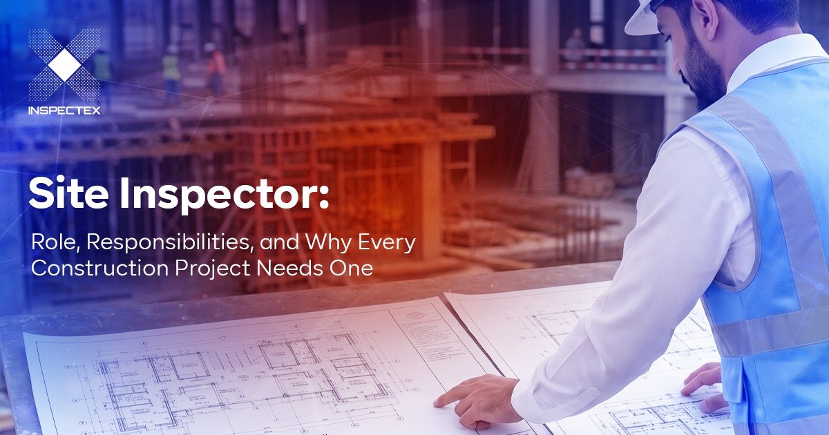 Site Inspector: Role, Responsibilities, and Why Every Construction Project Needs One