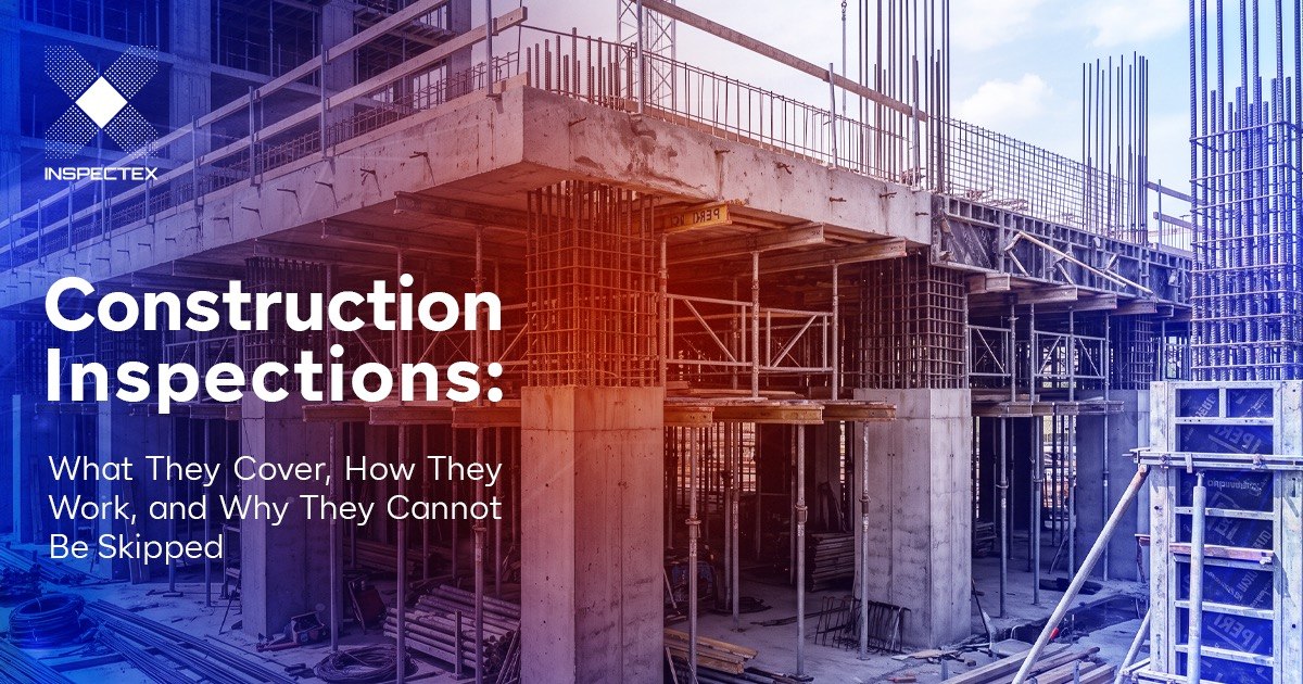 Construction Inspections: What They Cover, How They Work, and Why They Cannot Be Skipped